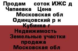 Продам 12 соток ИЖС д. Чапаевка › Цена ­ 2 000 000 - Московская обл., Одинцовский р-н, Кубинка г. Недвижимость » Земельные участки продажа   . Московская обл.